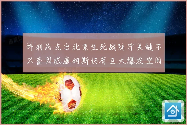许利民点出北京生死战防守关键不只奎因威廉姆斯仍有巨大爆发空间