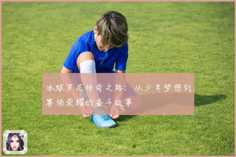 冰球罗尼传奇之路：从少年梦想到赛场荣耀的奋斗故事