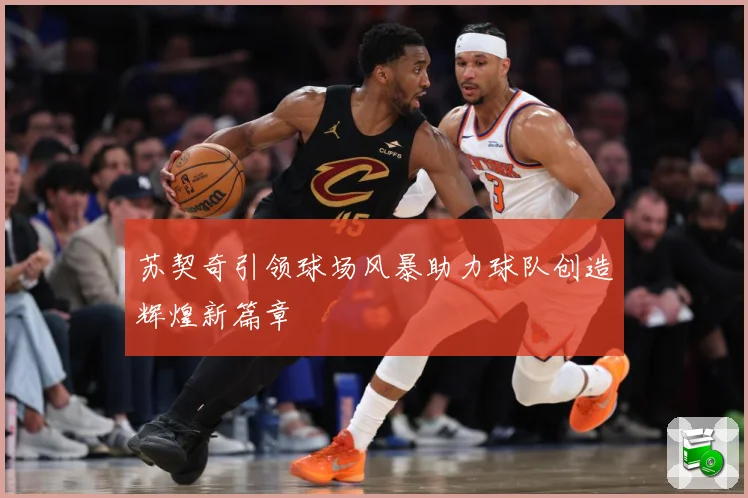 苏契奇引领球场风暴助力球队创造辉煌新篇章
