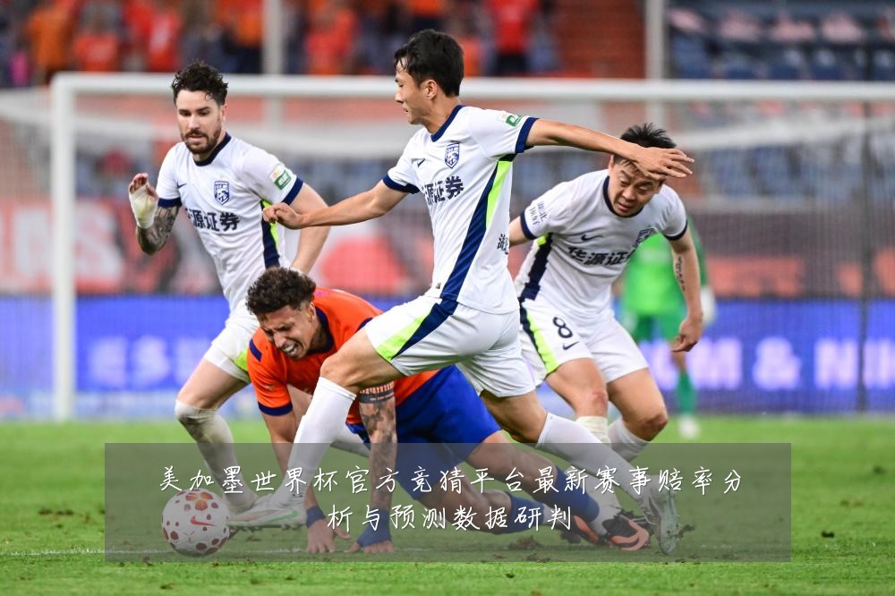 美加墨世界杯官方竞猜平台最新赛事赔率分析与预测数据研判